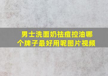 男士洗面奶祛痘控油哪个牌子最好用呢图片视频