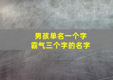 男孩单名一个字霸气三个字的名字