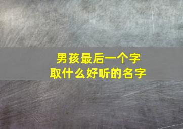 男孩最后一个字取什么好听的名字