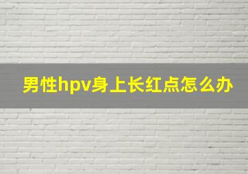 男性hpv身上长红点怎么办