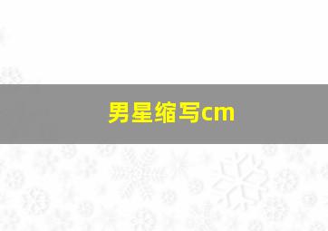 男星缩写cm