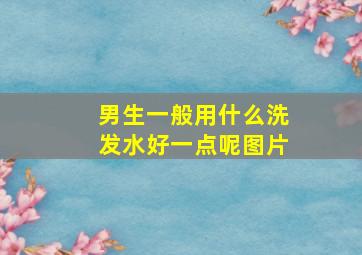 男生一般用什么洗发水好一点呢图片