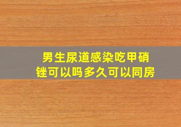 男生尿道感染吃甲硝锉可以吗多久可以同房