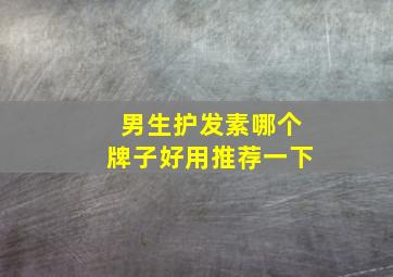 男生护发素哪个牌子好用推荐一下