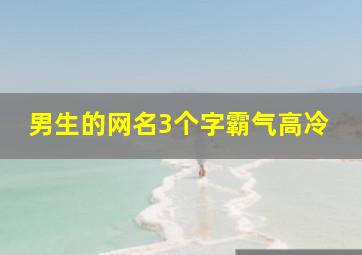 男生的网名3个字霸气高冷