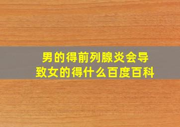 男的得前列腺炎会导致女的得什么百度百科