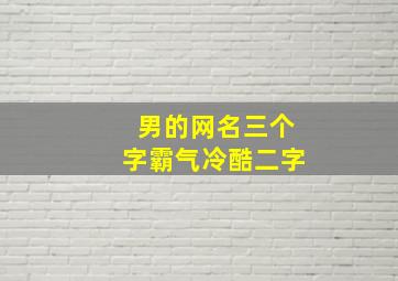 男的网名三个字霸气冷酷二字