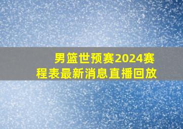 男篮世预赛2024赛程表最新消息直播回放