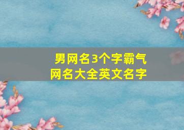 男网名3个字霸气网名大全英文名字