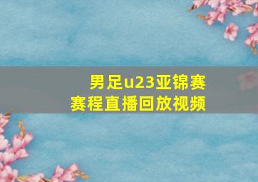 男足u23亚锦赛赛程直播回放视频