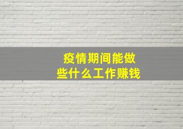 疫情期间能做些什么工作赚钱