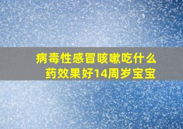 病毒性感冒咳嗽吃什么药效果好14周岁宝宝