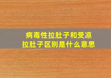 病毒性拉肚子和受凉拉肚子区别是什么意思