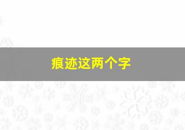 痕迹这两个字