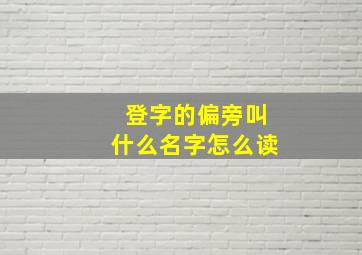 登字的偏旁叫什么名字怎么读