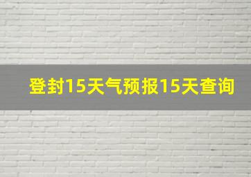 登封15天气预报15天查询