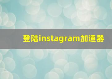 登陆instagram加速器