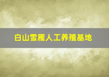 白山雪雁人工养殖基地