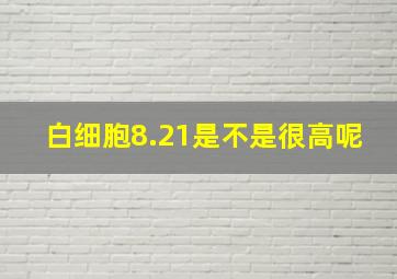 白细胞8.21是不是很高呢