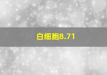 白细胞8.71