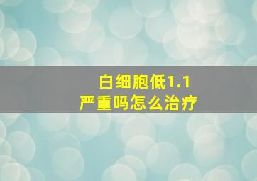 白细胞低1.1严重吗怎么治疗