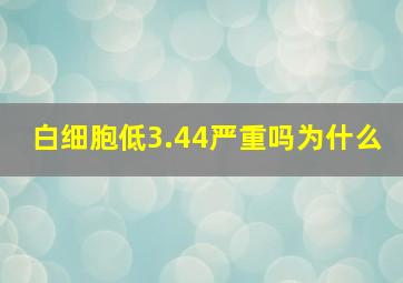 白细胞低3.44严重吗为什么