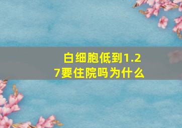 白细胞低到1.27要住院吗为什么