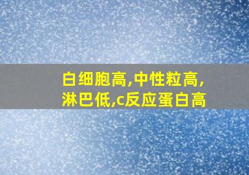 白细胞高,中性粒高,淋巴低,c反应蛋白高