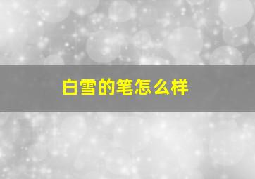 白雪的笔怎么样