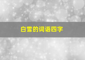 白雪的词语四字