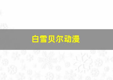 白雪贝尔动漫