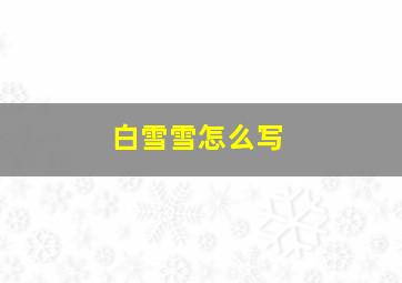 白雪雪怎么写