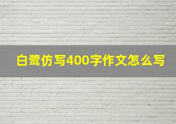 白鹭仿写400字作文怎么写