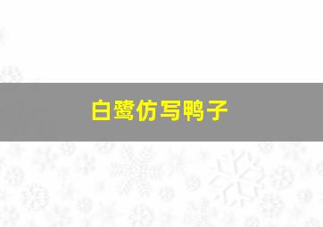 白鹭仿写鸭子