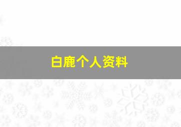 白鹿个人资料