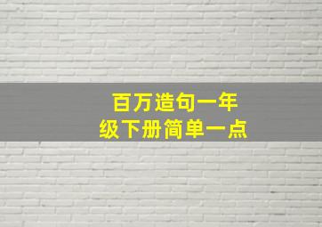 百万造句一年级下册简单一点