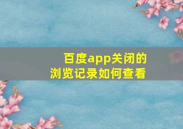 百度app关闭的浏览记录如何查看