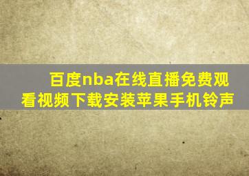 百度nba在线直播免费观看视频下载安装苹果手机铃声