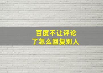 百度不让评论了怎么回复别人