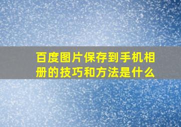 百度图片保存到手机相册的技巧和方法是什么