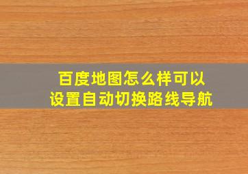 百度地图怎么样可以设置自动切换路线导航