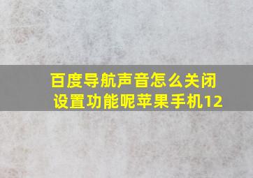 百度导航声音怎么关闭设置功能呢苹果手机12