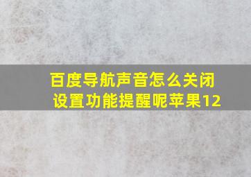 百度导航声音怎么关闭设置功能提醒呢苹果12