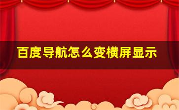 百度导航怎么变横屏显示