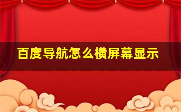 百度导航怎么横屏幕显示