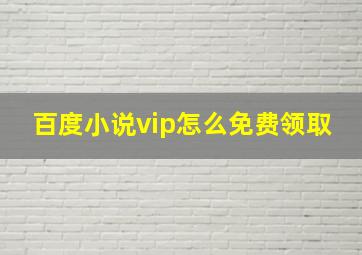 百度小说vip怎么免费领取