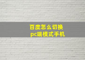 百度怎么切换pc端模式手机