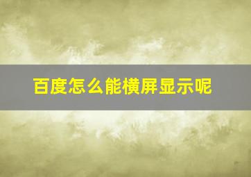 百度怎么能横屏显示呢