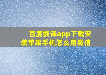 百度翻译app下载安装苹果手机怎么用微信