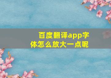 百度翻译app字体怎么放大一点呢